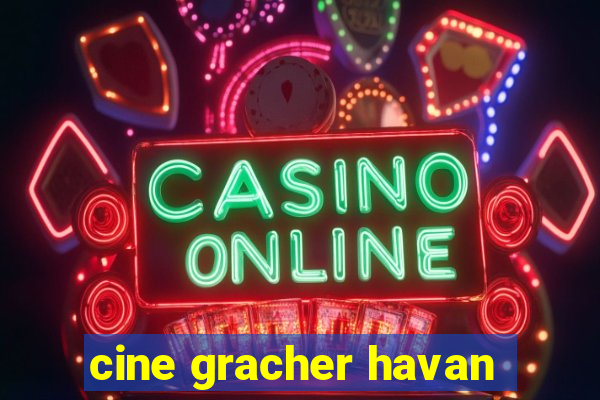 cine gracher havan